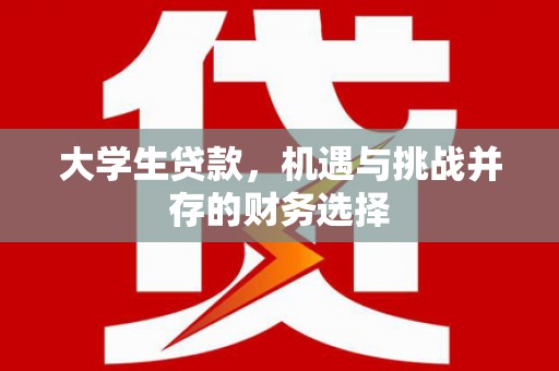 正蓝旗大学生贷款，机遇与挑战并存的财务选择