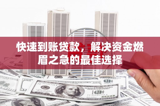 正蓝旗快速到账贷款，解决资金燃眉之急的最佳选择