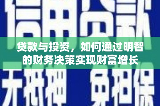 正蓝旗贷款与投资，如何通过明智的财务决策实现财富增长