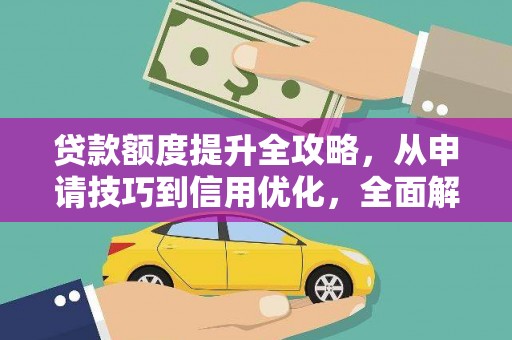 正蓝旗贷款额度提升全攻略，从申请技巧到信用优化，全面解析