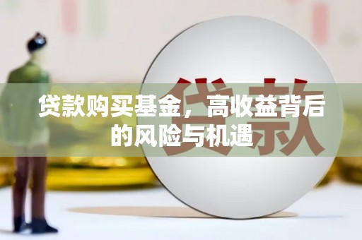 正蓝旗贷款购买基金，高收益背后的风险与机遇