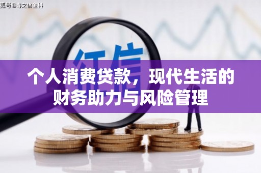 正蓝旗个人消费贷款，现代生活的财务助力与风险管理