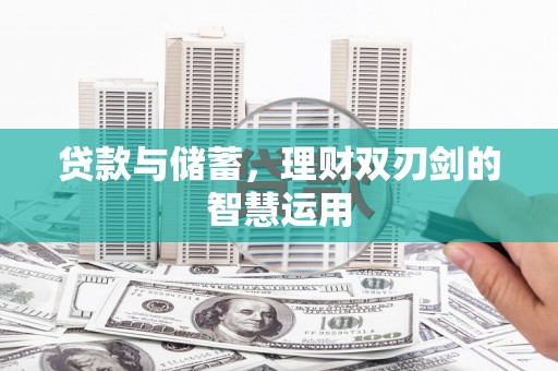 正蓝旗贷款与储蓄，理财双刃剑的智慧运用