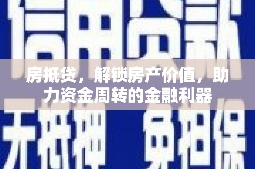 正蓝旗房抵贷，解锁房产价值，助力资金周转的金融利器
