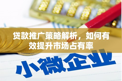 正蓝旗贷款推广策略解析，如何有效提升市场占有率