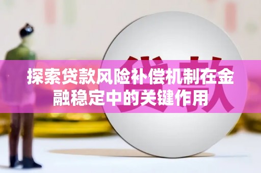 正蓝旗探索贷款风险补偿机制在金融稳定中的关键作用