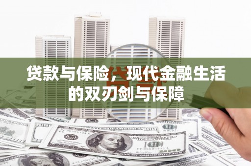 正蓝旗贷款与保险，现代金融生活的双刃剑与保障