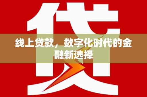 正蓝旗线上贷款，数字化时代的金融新选择