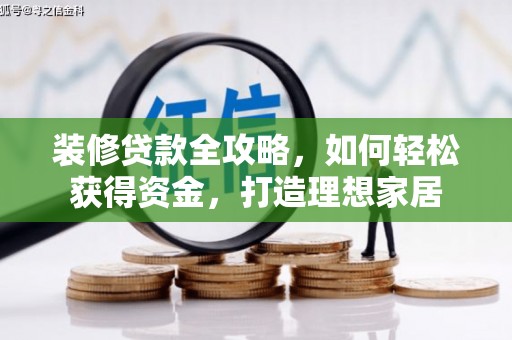 正蓝旗装修贷款全攻略，如何轻松获得资金，打造理想家居