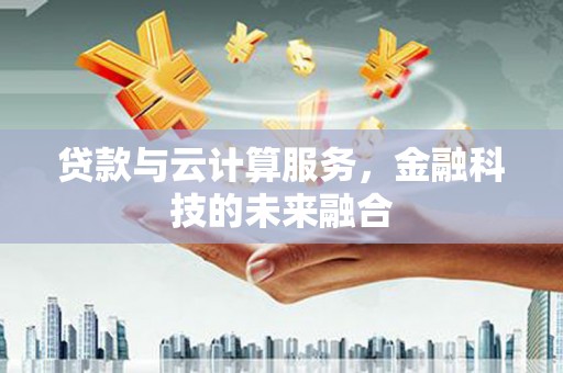 正蓝旗贷款与云计算服务，金融科技的未来融合