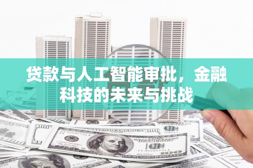 正蓝旗贷款与人工智能审批，金融科技的未来与挑战