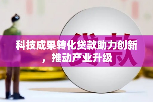 正蓝旗科技成果转化贷款助力创新，推动产业升级
