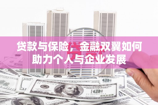 正蓝旗贷款与保险，金融双翼如何助力个人与企业发展