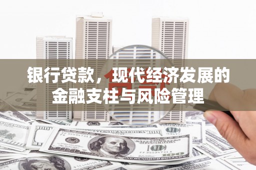 正蓝旗银行贷款，现代经济发展的金融支柱与风险管理