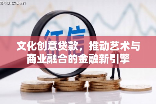 正蓝旗文化创意贷款，推动艺术与商业融合的金融新引擎