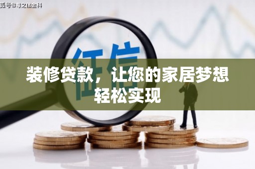 正蓝旗装修贷款，让您的家居梦想轻松实现