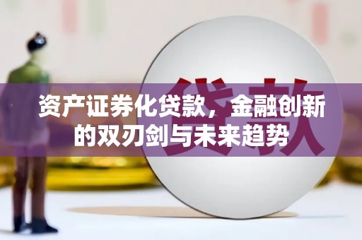 正蓝旗资产证券化贷款，金融创新的双刃剑与未来趋势