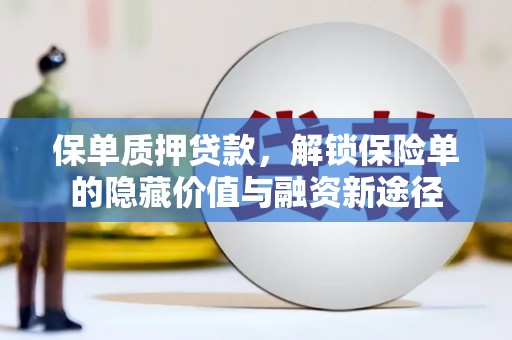 正蓝旗保单质押贷款，解锁保险单的隐藏价值与融资新途径