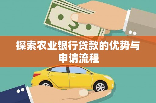 正蓝旗探索农业银行贷款的优势与申请流程