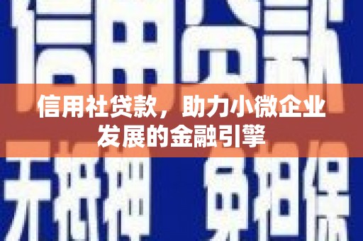 正蓝旗信用社贷款，助力小微企业发展的金融引擎