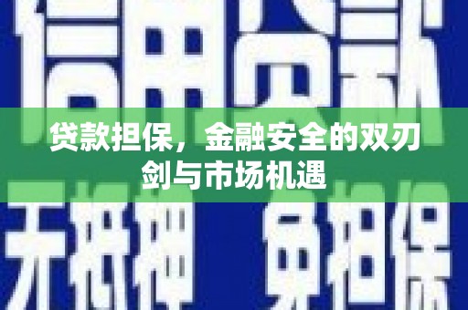 正蓝旗贷款担保，金融安全的双刃剑与市场机遇