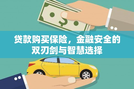 正蓝旗贷款购买保险，金融安全的双刃剑与智慧选择
