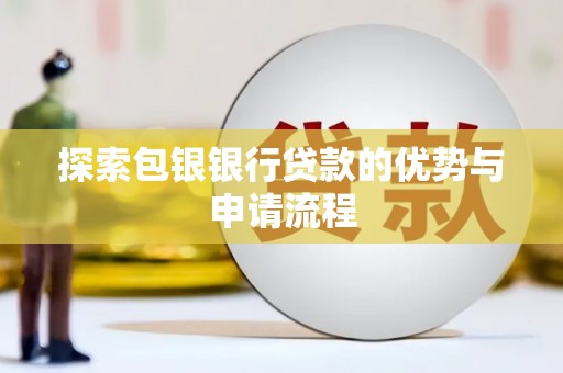 正蓝旗探索包银银行贷款的优势与申请流程