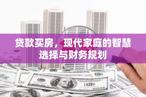 正蓝旗贷款买房，现代家庭的智慧选择与财务规划