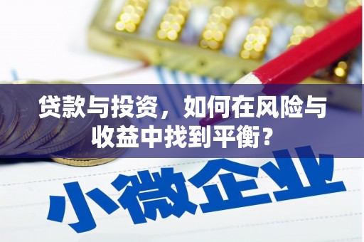 正蓝旗贷款与投资，如何在风险与收益中找到平衡？