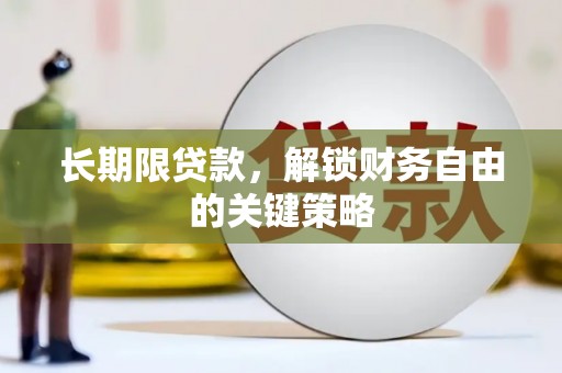 正蓝旗长期限贷款，解锁财务自由的关键策略