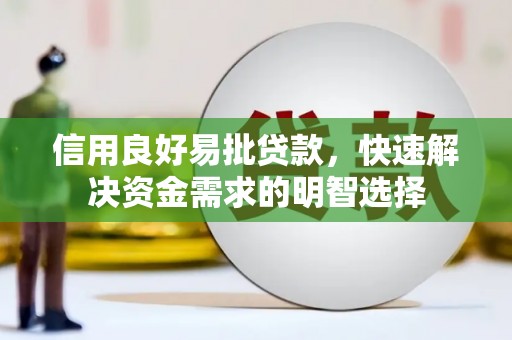 正蓝旗信用良好易批贷款，快速解决资金需求的明智选择