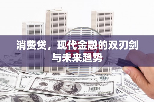 正蓝旗消费贷，现代金融的双刃剑与未来趋势