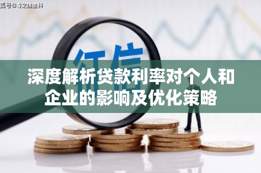 正蓝旗深度解析贷款利率对个人和企业的影响及优化策略