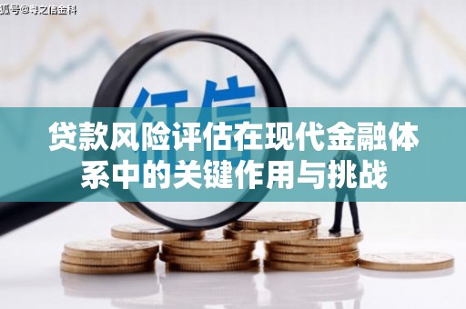 正蓝旗贷款风险评估在现代金融体系中的关键作用与挑战