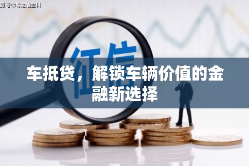 正蓝旗车抵贷，解锁车辆价值的金融新选择