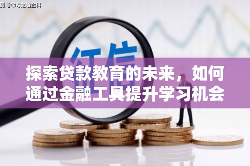 正蓝旗探索贷款教育的未来，如何通过金融工具提升学习机会