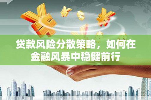 正蓝旗贷款风险分散策略，如何在金融风暴中稳健前行