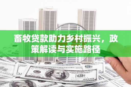 正蓝旗畜牧贷款助力乡村振兴，政策解读与实施路径