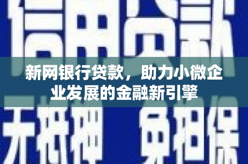 正蓝旗新网银行贷款，助力小微企业发展的金融新引擎