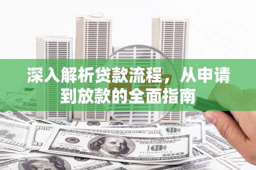 正蓝旗深入解析贷款流程，从申请到放款的全面指南