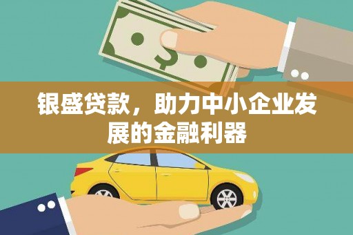 正蓝旗银盛贷款，助力中小企业发展的金融利器