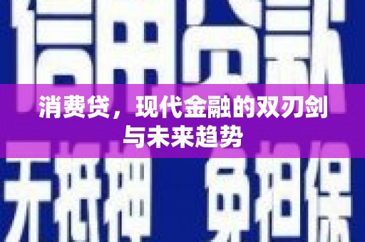 正蓝旗消费贷，现代金融的双刃剑与未来趋势
