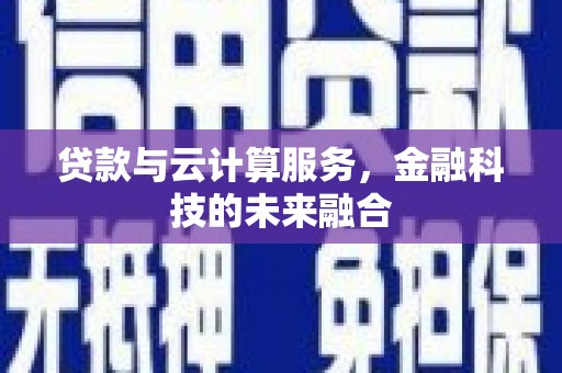 正蓝旗贷款与云计算服务，金融科技的未来融合