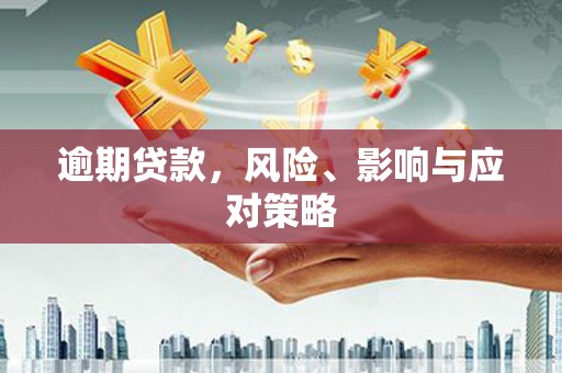 正蓝旗逾期贷款，风险、影响与应对策略