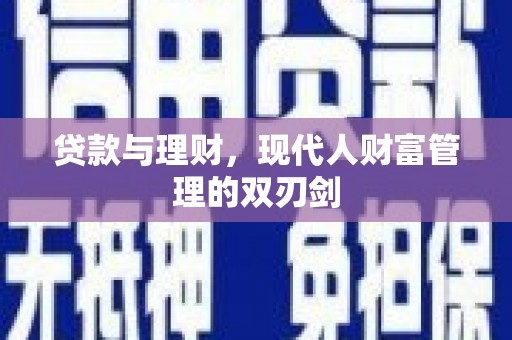 正蓝旗贷款与理财，现代人财富管理的双刃剑
