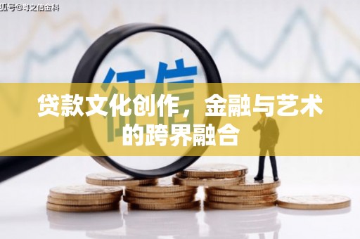 正蓝旗贷款文化创作，金融与艺术的跨界融合