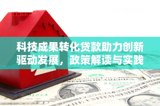 正蓝旗科技成果转化贷款助力创新驱动发展，政策解读与实践探索