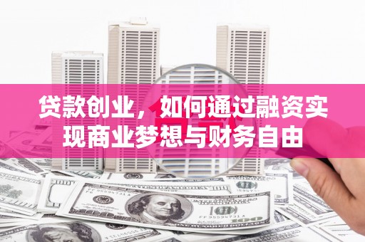 正蓝旗贷款创业，如何通过融资实现商业梦想与财务自由
