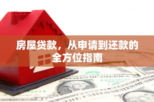 正蓝旗房屋贷款，从申请到还款的全方位指南
