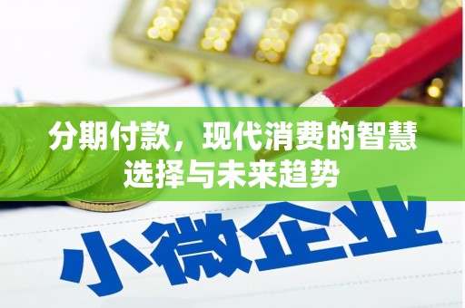 正蓝旗分期付款，现代消费的智慧选择与未来趋势